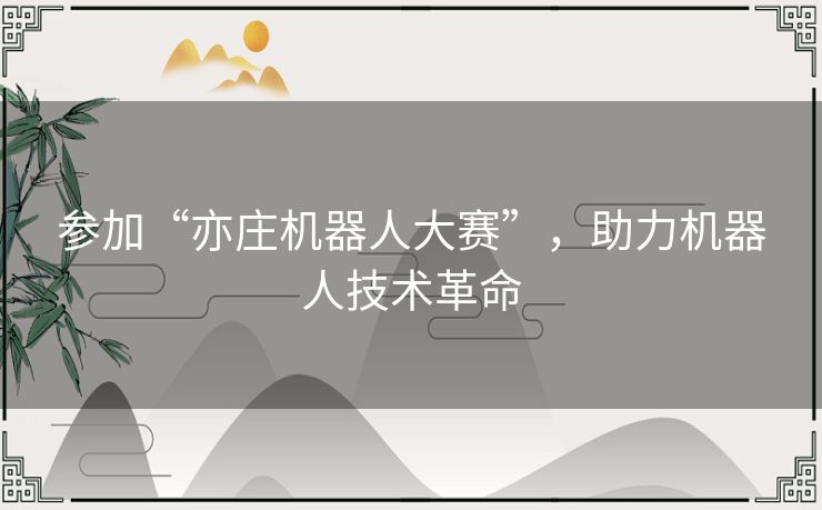 参加“亦庄机器人大赛”，助力机器人技术革命