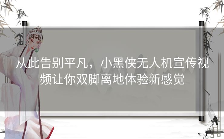 从此告别平凡,小黑侠无人机宣传视频让你双脚离地体验新感觉 从此告别平凡,小黑侠无人机宣传视频让你双脚离地体验新感觉