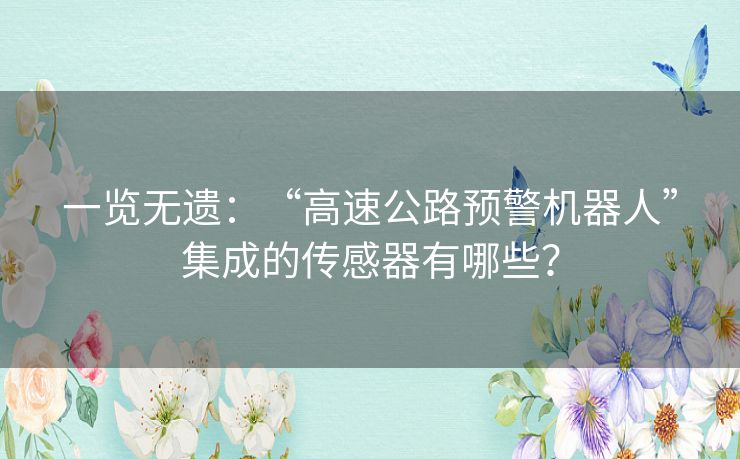 一览无遗：“高速公路预警机器人”集成的传感器有哪些？