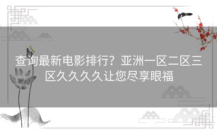 查询最新电影排行？亚洲一区二区三区久久久久让您尽享眼福