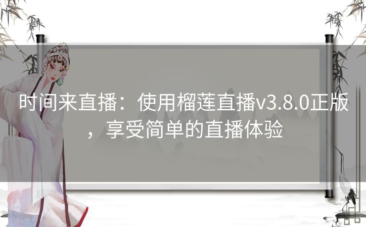 时间来直播：使用榴莲直播v3.8.0正版，享受简单的直播体验