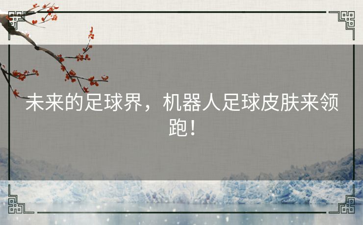 未来的足球界，机器人足球皮肤来领跑！