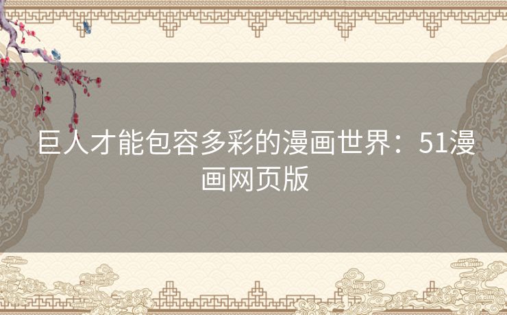 巨人才能包容多彩的漫画世界：51漫画网页版