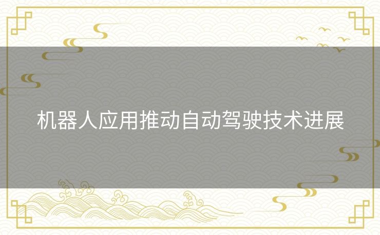 机器人应用推动自动驾驶技术进展