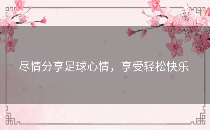 尽情分享足球心情，享受轻松快乐 