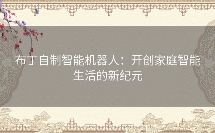 布丁自制智能机器人：开创家庭智能生活的新纪元