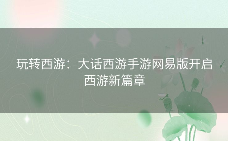 玩转西游：大话西游手游网易版开启西游新篇章