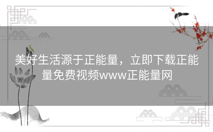 美好生活源于正能量，立即下载正能量免费视频www正能量网