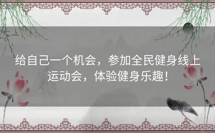 给自己一个机会，参加全民健身线上运动会，体验健身乐趣！
