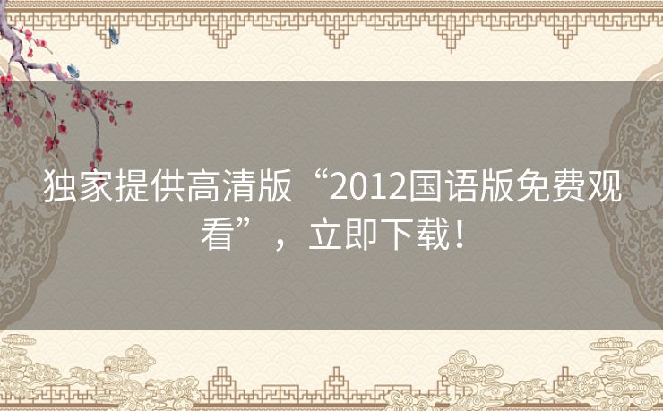 独家提供高清版“2012国语版免费观看”，立即下载！