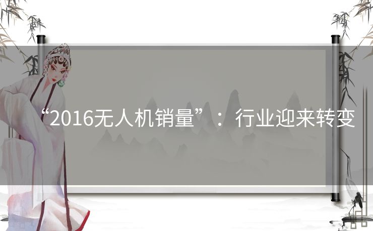 “2016无人机销量”：行业迎来转变