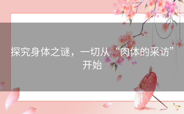 探究身体之谜，一切从“肉体的采访”开始