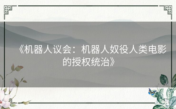 《机器人议会：机器人奴役人类电影的授权统治》