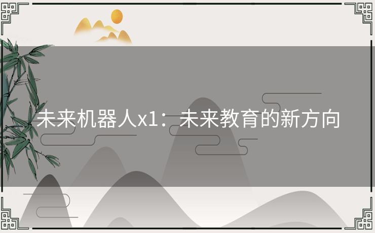 未来机器人x1：未来教育的新方向