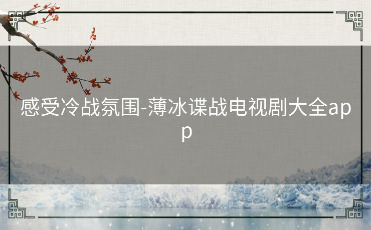 感受冷战氛围-薄冰谍战电视剧大全app