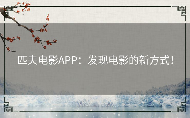 匹夫电影APP：发现电影的新方式！
