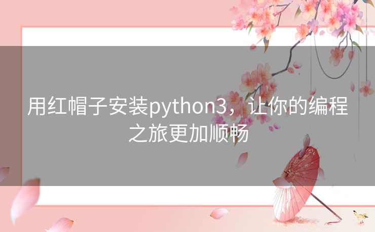 用红帽子安装python3，让你的编程之旅更加顺畅