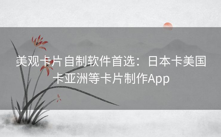 美观卡片自制软件首选：日本卡美国卡亚洲等卡片制作App