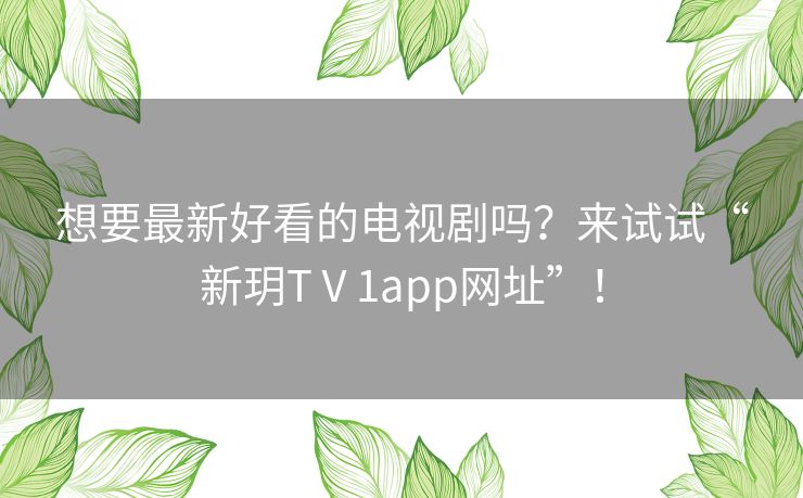 想要最新好看的电视剧吗？来试试“新玥TⅤ1app网址”！