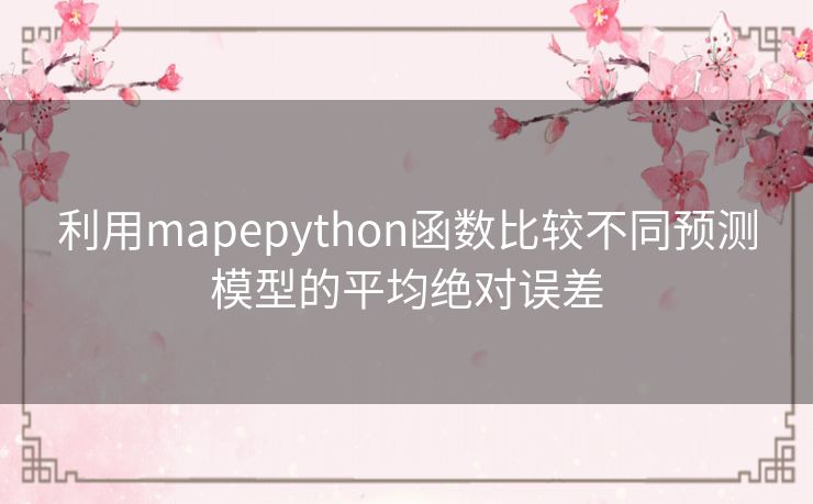 利用mapepython函数比较不同预测模型的平均绝对误差