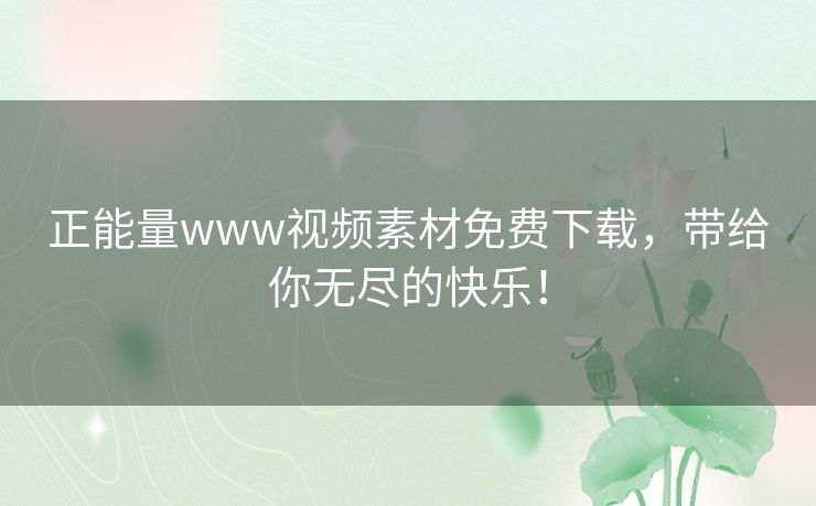 正能量www视频素材免费下载，带给你无尽的快乐！