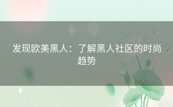发现欧美黑人：了解黑人社区的时尚趋势