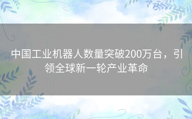 中国工业机器人数量突破200万台，引领全球新一轮产业革命