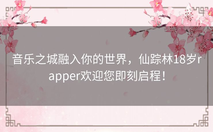音乐之城融入你的世界，仙踪林18岁rapper欢迎您即刻启程！