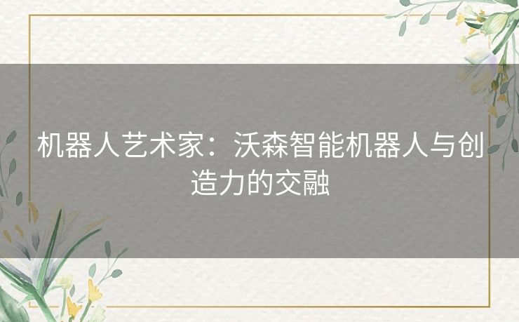 机器人艺术家：沃森智能机器人与创造力的交融