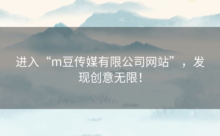 进入“m豆传媒有限公司网站”，发现创意无限！