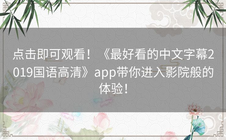点击即可观看！《最好看的中文字幕2019国语高清》app带你进入影院般的体验！