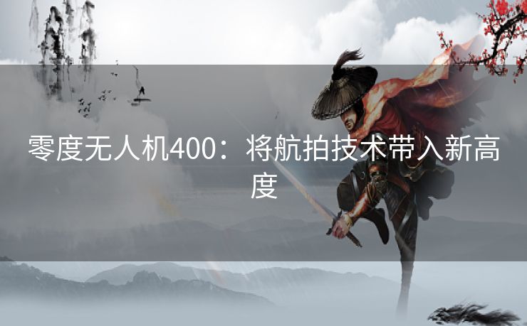 零度无人机400：将航拍技术带入新高度