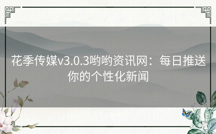 花季传媒v3.0.3哟哟资讯网:每日推送你的个性化新闻 花季传媒v3.0.3哟哟资讯网:每日推送你的个性化新闻
