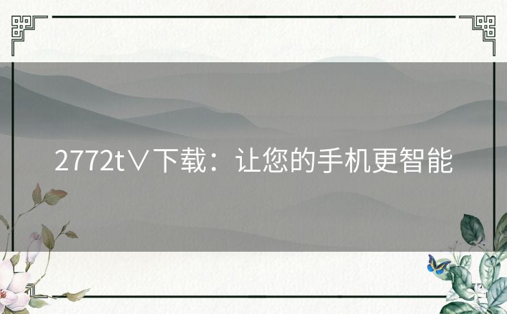 2772t∨下载：让您的手机更智能