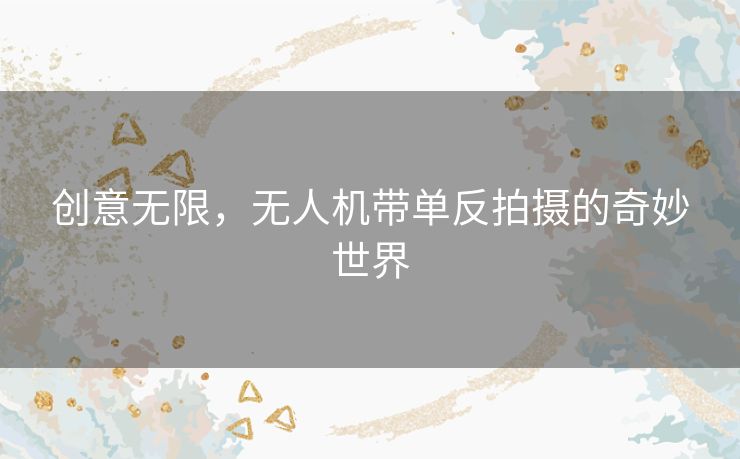 创意无限，无人机带单反拍摄的奇妙世界