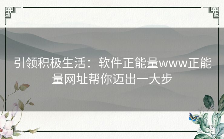 引领积极生活：软件正能量www正能量网址帮你迈出一大步