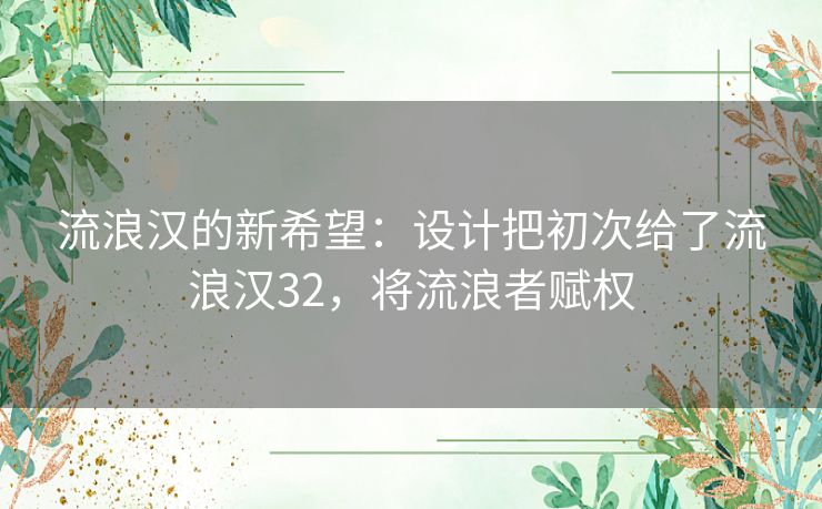 流浪汉的新希望：设计把初次给了流浪汉32，将流浪者赋权