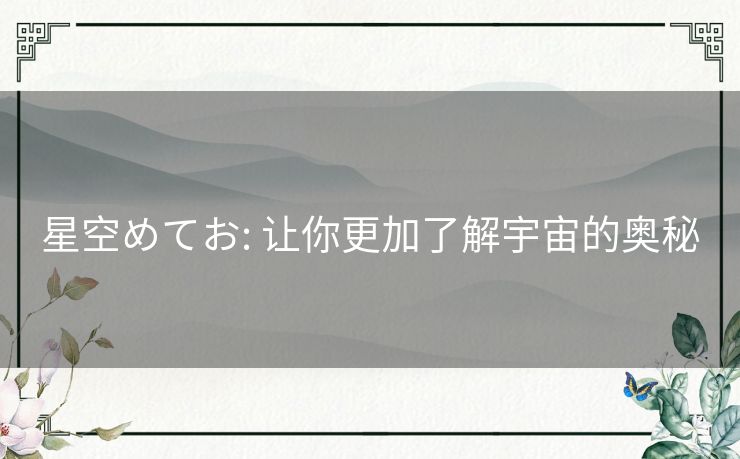 星空めてお: 让你更加了解宇宙的奥秘