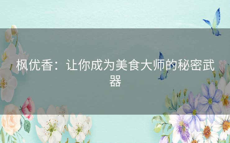 枫优香：让你成为美食大师的秘密武器