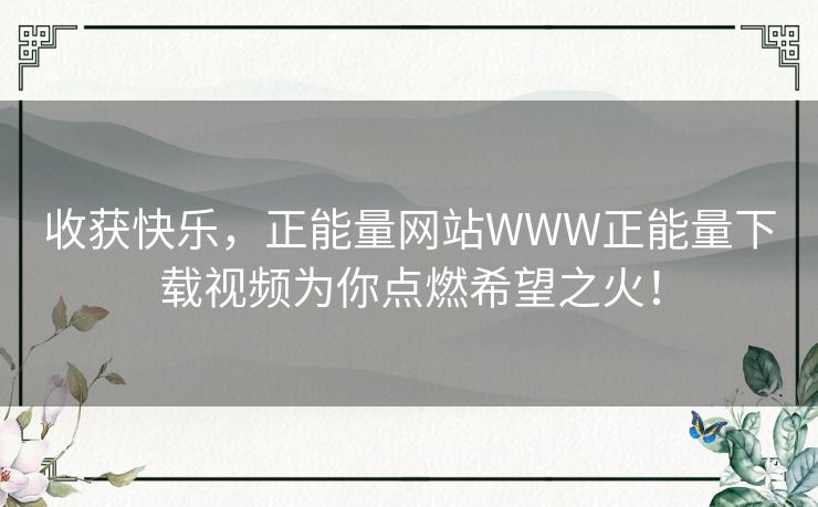 收获快乐,正能量网站WWW正能量下载视频为你点燃希望之火! 收获快乐,正能量网站WWW正能量下载视频为你点燃希望之火!