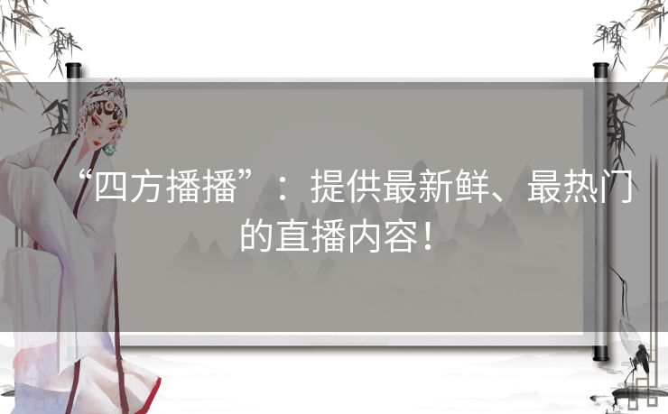 “四方播播”：提供最新鲜、最热门的直播内容！