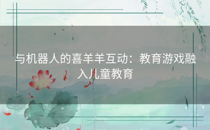 与机器人的喜羊羊互动：教育游戏融入儿童教育