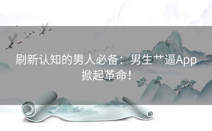 刷新认知的男人必备：男生艹逼App掀起革命！