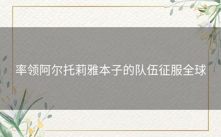 率领阿尔托莉雅本子的队伍征服全球