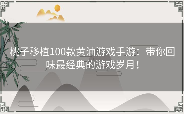 桃子移植100款黄油游戏手游：带你回味最经典的游戏岁月！