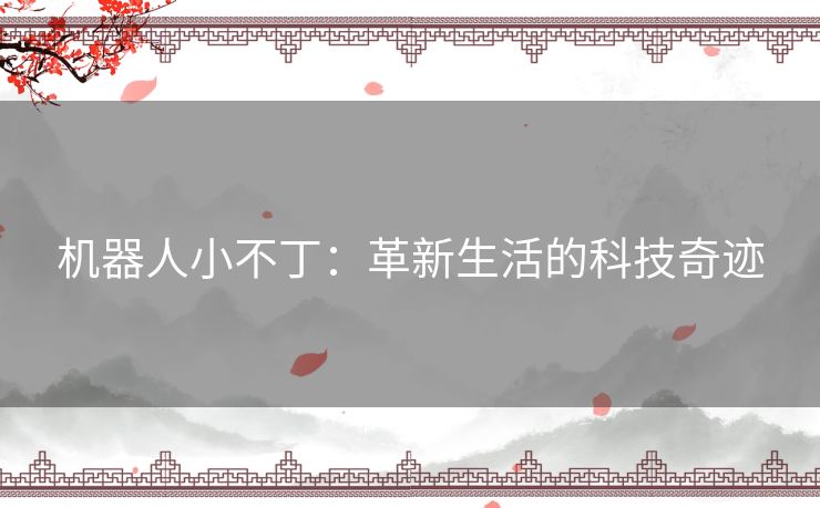 机器人小不丁：革新生活的科技奇迹