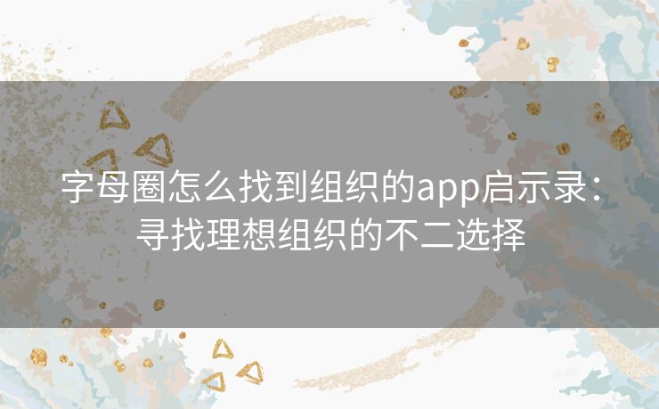 字母圈怎么找到组织的app启示录：寻找理想组织的不二选择