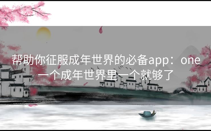 帮助你征服成年世界的必备app：one一个成年世界里一个就够了