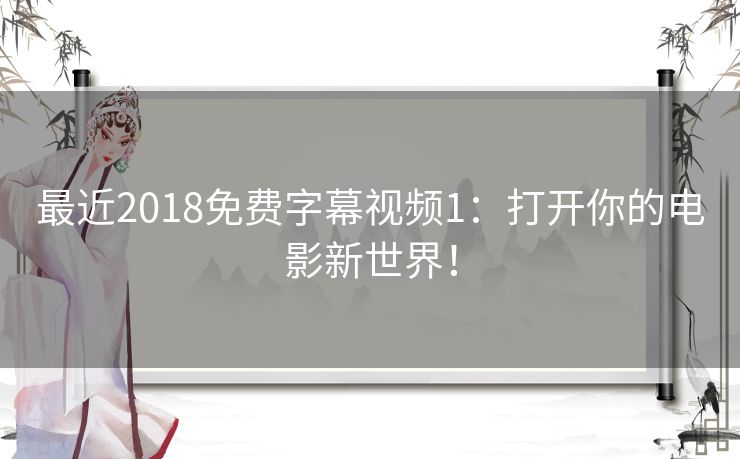 最近2018免费字幕视频1：打开你的电影新世界！